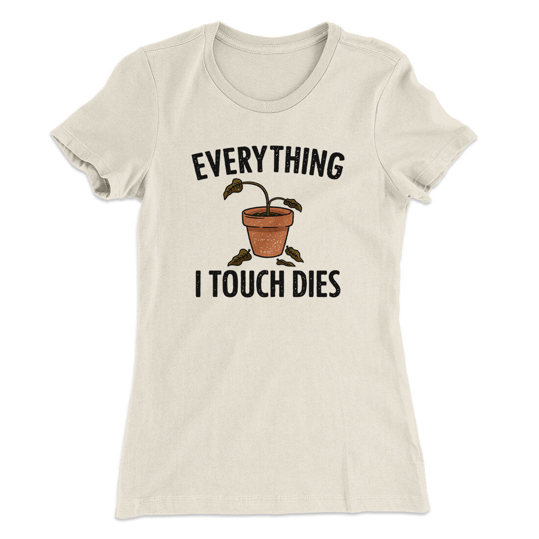 Everything I Touch Dies Women's T-Shirt | Funny Shirt from Famous In Real Life