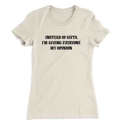 Instead Of Gifts I’m Giving Everyone My Opinion Women's T-Shirt Natural | Funny Shirt from Famous In Real Life