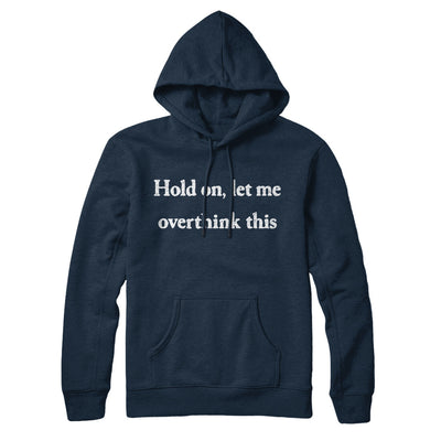 Hold On Let Me Overthink This Hoodie Navy Blue | Funny Shirt from Famous In Real Life