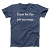 Dress For The Job You Want Funny Men/Unisex T-Shirt Navy Heather | Funny Shirt from Famous In Real Life