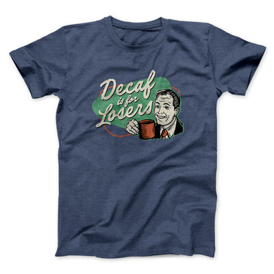 Decaf Is For Losers Men/Unisex T-Shirt Navy Heather | Funny Shirt from Famous In Real Life