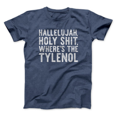 Hallelujah Holy Shit Where’s The Tylenol Funny Movie Men/Unisex T-Shirt Navy Heather | Funny Shirt from Famous In Real Life