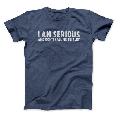 I Am Serious, And Don’t Call Me Shirley Men/Unisex T-Shirt Navy Heather | Funny Shirt from Famous In Real Life