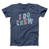 I Do Crew Men/Unisex T-Shirt Navy Heather | Funny Shirt from Famous In Real Life