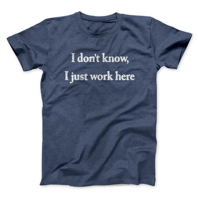 I Don’t Know I Just Work Here Men/Unisex T-Shirt Navy Heather | Funny Shirt from Famous In Real Life