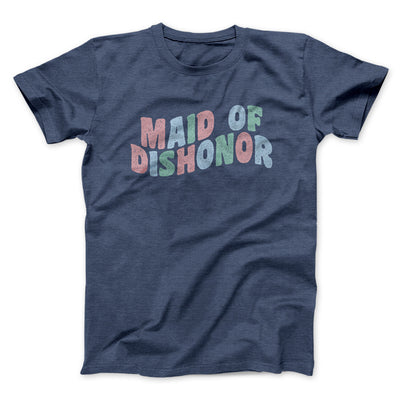 Maid Of Dishonor Men/Unisex T-Shirt Navy Heather | Funny Shirt from Famous In Real Life