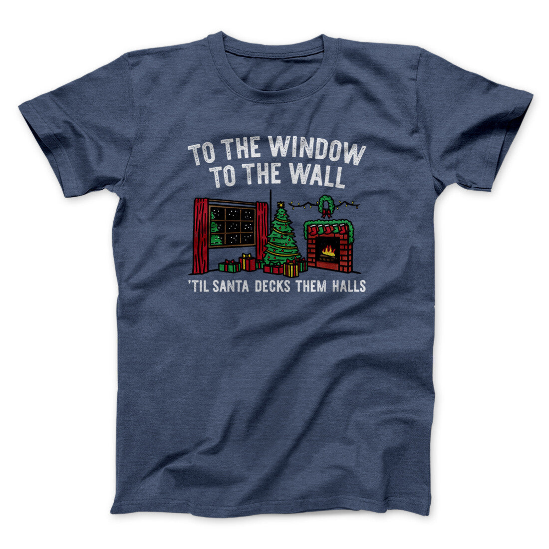 To The Window, To The Wall, ’Til Santa Decks Them Halls Men/Unisex T-Shirt Navy Heather | Funny Shirt from Famous In Real Life