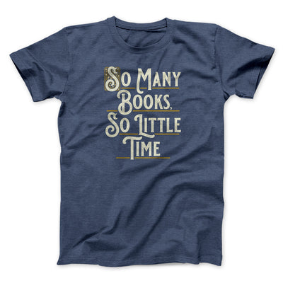 So Many Books, So Little Time Funny Men/Unisex T-Shirt Navy Heather | Funny Shirt from Famous In Real Life