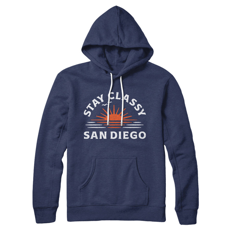 Stay Classy San Diego Hoodie | Funny Shirt from Famous In Real Life
