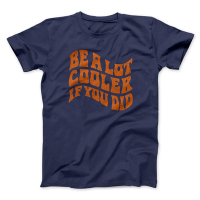 Be A Lot Cooler If You Did Men/Unisex T-Shirt Navy | Funny Shirt from Famous In Real Life