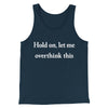 Hold On Let Me Overthink This Funny Men/Unisex Tank Top Navy | Funny Shirt from Famous In Real Life