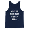 Why Is The Rum Gone Men/Unisex Tank Top Navy | Funny Shirt from Famous In Real Life