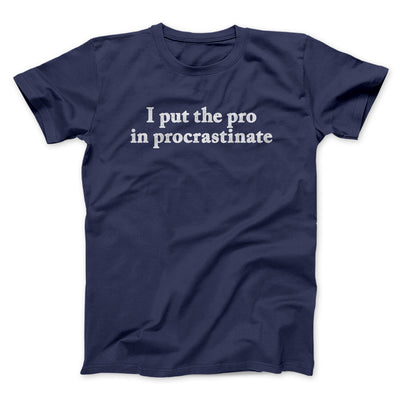 I Put The Pro In Procrastinate Men/Unisex T-Shirt Navy | Funny Shirt from Famous In Real Life
