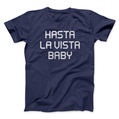 Hasta La Vista Baby Funny Movie Men/Unisex T-Shirt Navy | Funny Shirt from Famous In Real Life