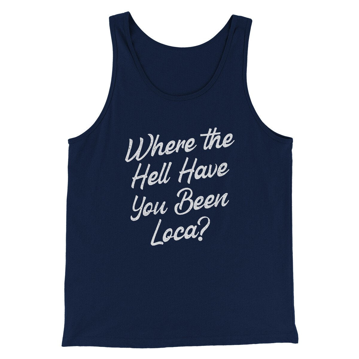 Where The Hell Have You Been Loca Funny Movie Men/Unisex Tank Top | Funny Shirt from Famous In Real Life