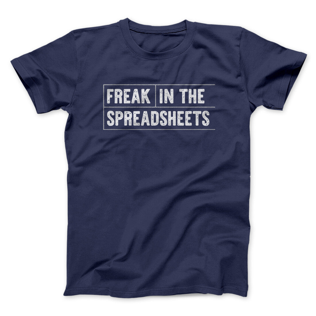 Freak In The Spreadsheets Funny Men/Unisex T-Shirt | Funny Shirt from Famous In Real Life