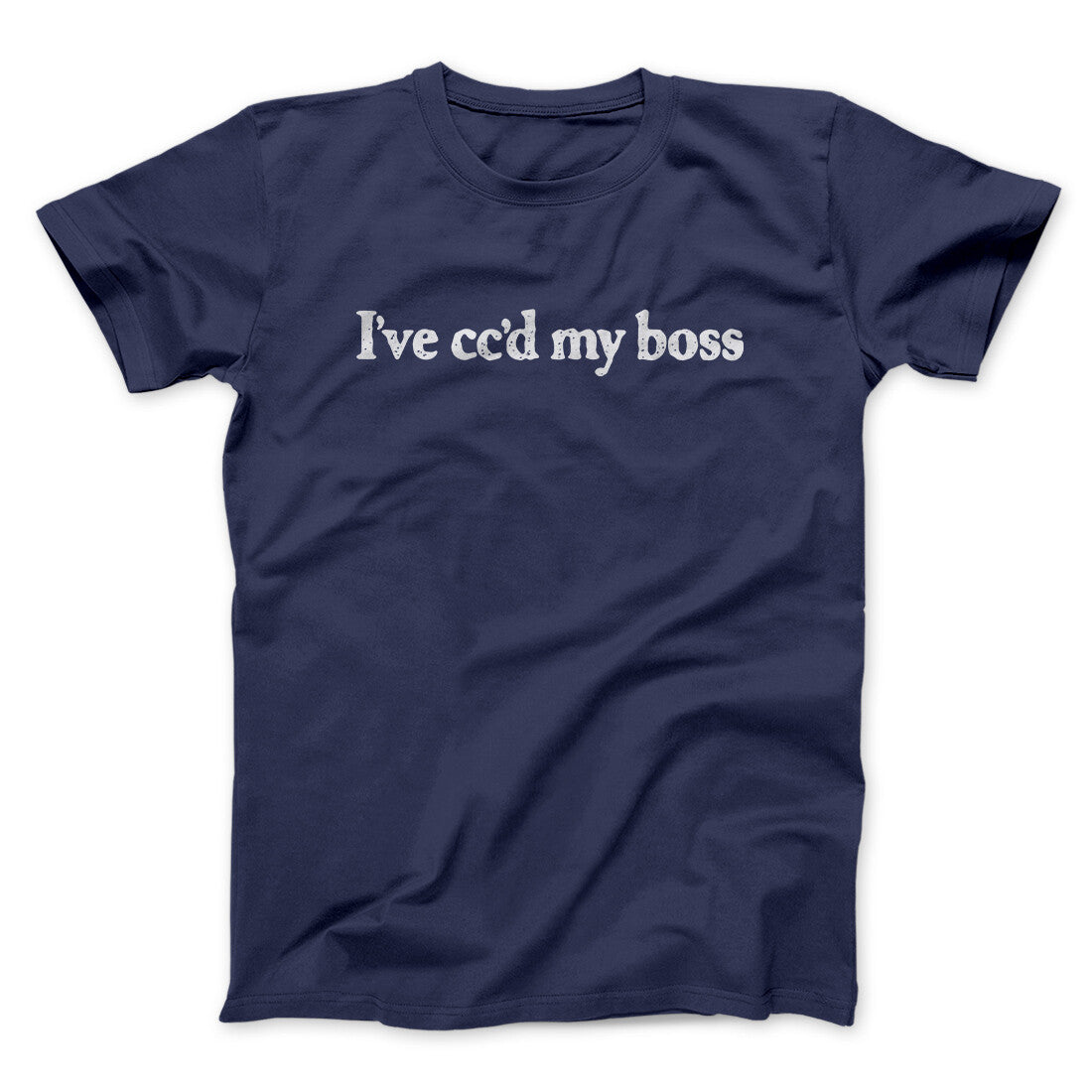 I’ve Cc’d My Boss Funny Men/Unisex T-Shirt | Funny Shirt from Famous In Real Life