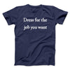 Dress For The Job You Want Men/Unisex T-Shirt Navy | Funny Shirt from Famous In Real Life