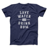 Save Water Drink Rum Men/Unisex T-Shirt Navy | Funny Shirt from Famous In Real Life