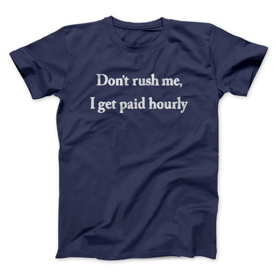 Don’t Rush Me I Get Paid Hourly Funny Men/Unisex T-Shirt Navy | Funny Shirt from Famous In Real Life