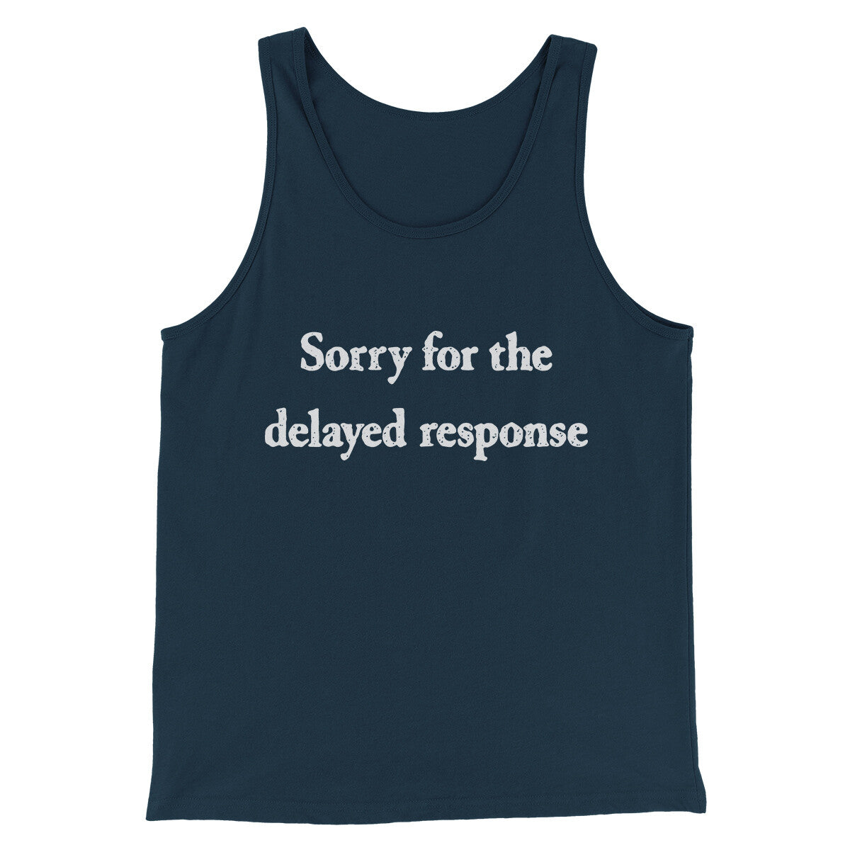 Sorry For The Delayed Response Funny Men/Unisex Tank Top | Funny Shirt from Famous In Real Life