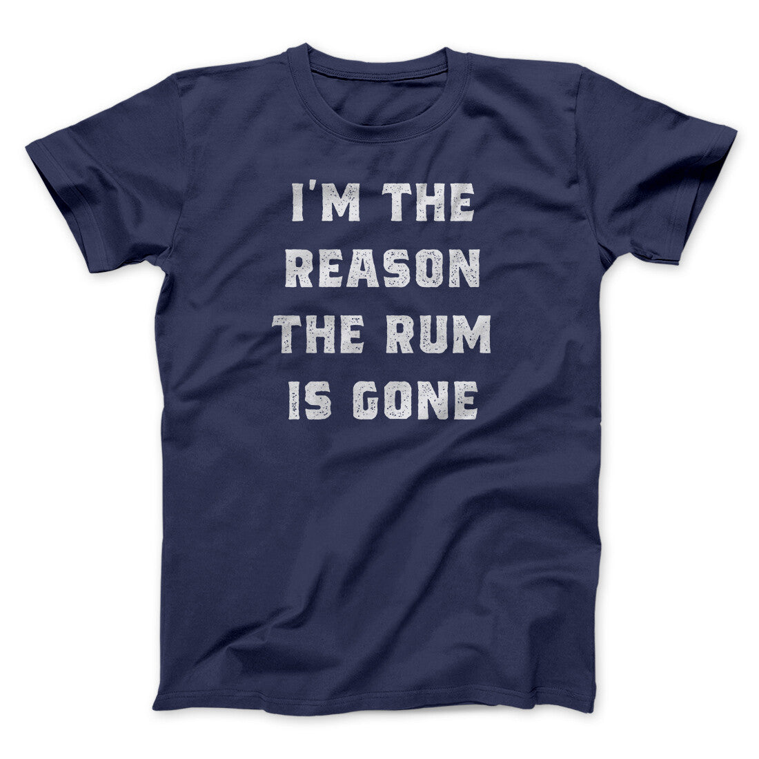 I'm The Reason The Rum Is Gone Men/Unisex T-Shirt | Funny Shirt from Famous In Real Life