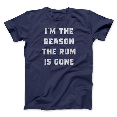 I'm The Reason The Rum Is Gone Men/Unisex T-Shirt Navy | Funny Shirt from Famous In Real Life
