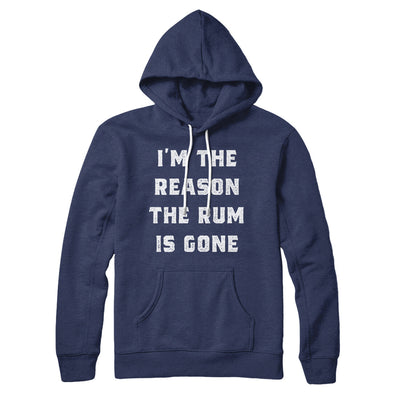 I'm The Reason The Rum Is Gone Hoodie Navy | Funny Shirt from Famous In Real Life