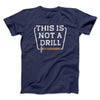 This Is Not A Drill Funny Men/Unisex T-Shirt Navy | Funny Shirt from Famous In Real Life