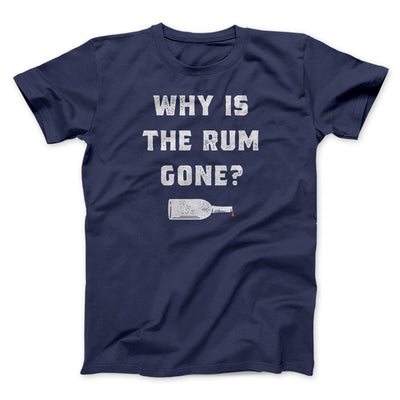 Why Is The Rum Gone Men/Unisex T-Shirt Navy | Funny Shirt from Famous In Real Life