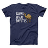 Guess What Day It Is Men/Unisex T-Shirt Navy | Funny Shirt from Famous In Real Life