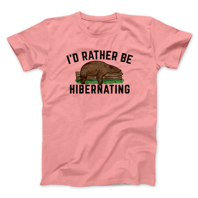 I’d Rather Be Hibernating Funny Men/Unisex T-Shirt Pink | Funny Shirt from Famous In Real Life