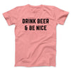 Drink Beer And Be Nice Men/Unisex T-Shirt Pink | Funny Shirt from Famous In Real Life