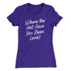 Where The Hell Have You Been Loca Women's T-Shirt Purple Rush | Funny Shirt from Famous In Real Life