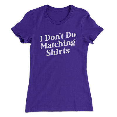 I Don't Do Matching Shirts, But I Do Funny Women's T-Shirt Purple Rush | Funny Shirt from Famous In Real Life