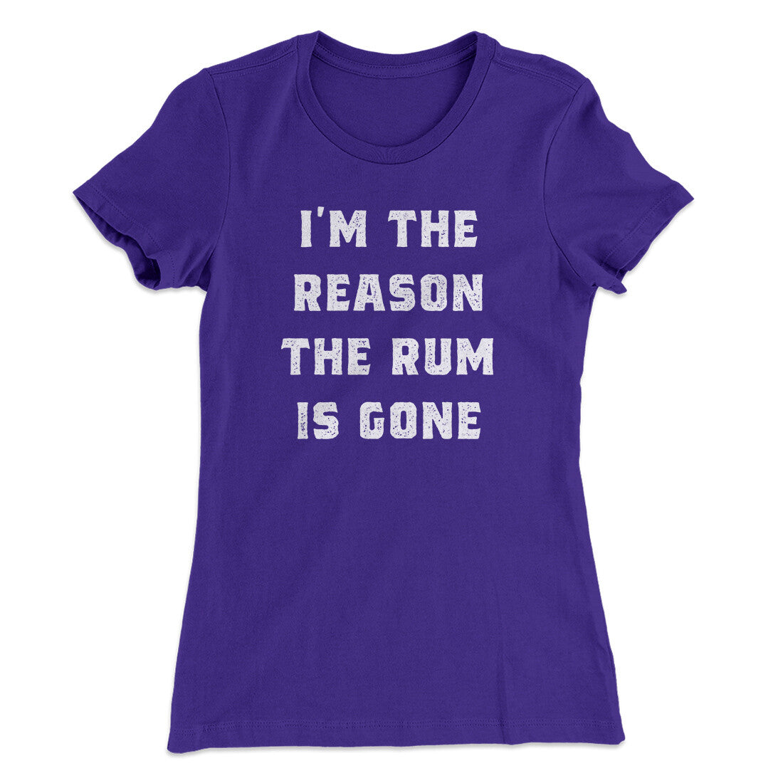 I'm The Reason The Rum Is Gone Women's T-Shirt | Funny Shirt from Famous In Real Life