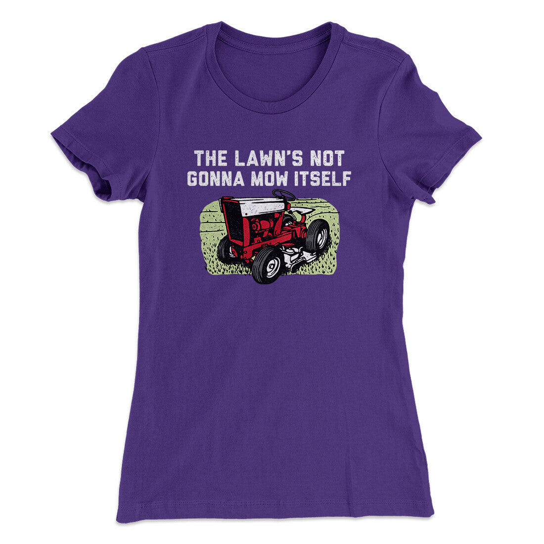 The Lawn's Not Gonna Mow Itself Funny Women's T-Shirt | Funny Shirt from Famous In Real Life