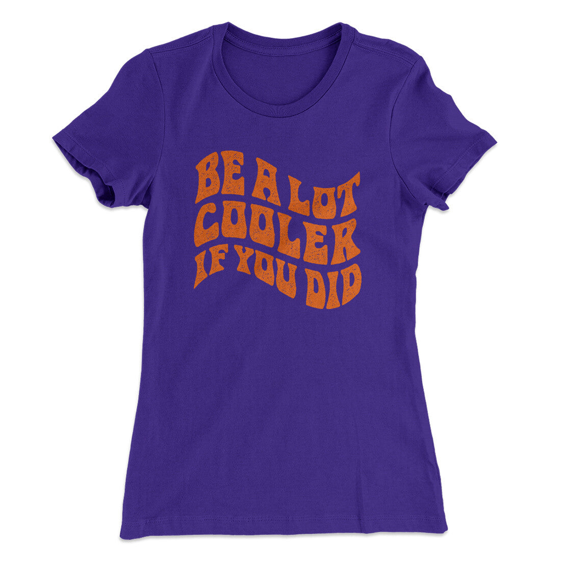 Be A Lot Cooler If You Did Women's T-Shirt | Funny Shirt from Famous In Real Life