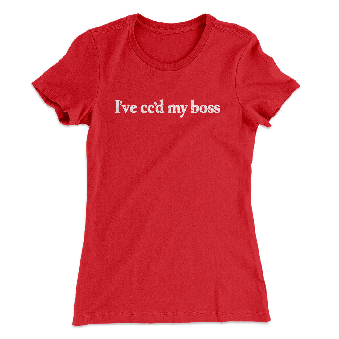 I’ve Cc’d My Boss Funny Women's T-Shirt | Funny Shirt from Famous In Real Life
