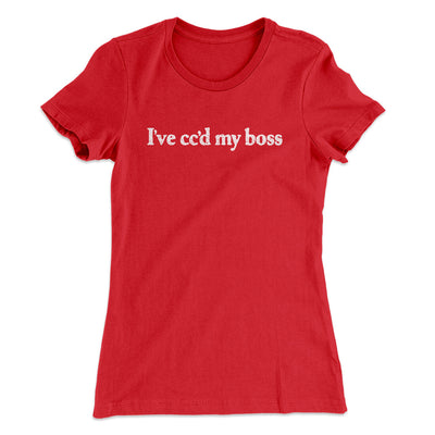 I’ve Cc’d My Boss Funny Women's T-Shirt Red | Funny Shirt from Famous In Real Life