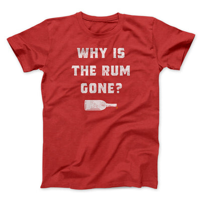 Why Is The Rum Gone Men/Unisex T-Shirt Red | Funny Shirt from Famous In Real Life