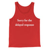 Sorry For The Delayed Response Funny Men/Unisex Tank Top Red | Funny Shirt from Famous In Real Life