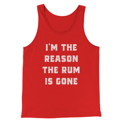 I'm The Reason The Rum Is Gone Men/Unisex Tank Top Red | Funny Shirt from Famous In Real Life