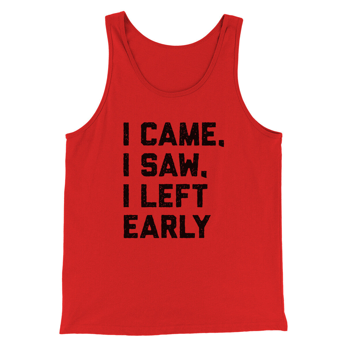 I Came I Saw I Left Early Funny Men/Unisex Tank Top | Funny Shirt from Famous In Real Life
