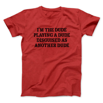 I’m The Dude Playing A Dude Disguised As Another Dude Men/Unisex T-Shirt Red | Funny Shirt from Famous In Real Life