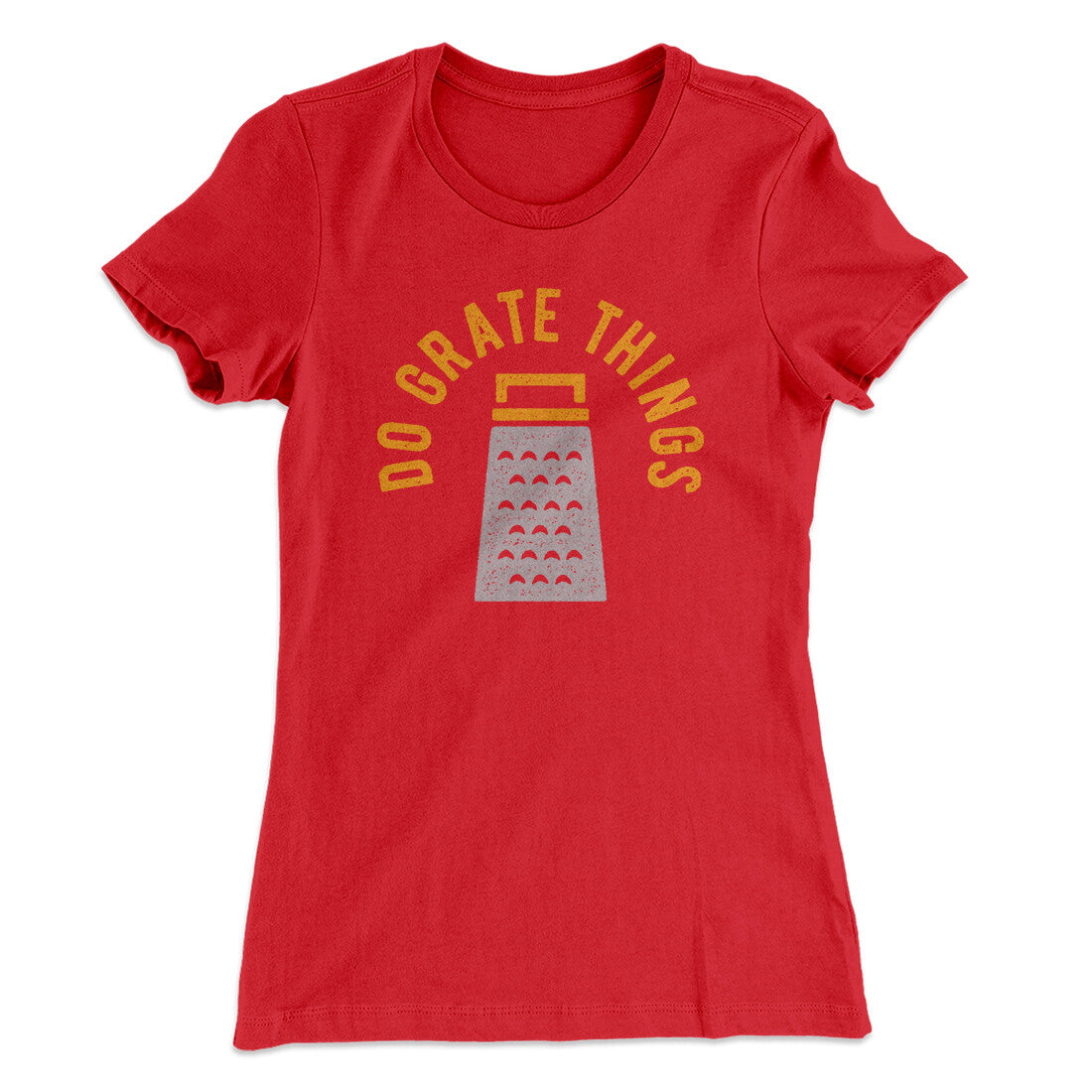 Do Grate Things Women's T-Shirt | Funny Shirt from Famous In Real Life