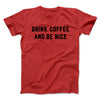 Drink Coffee And Be Nice Men/Unisex T-Shirt Red | Funny Shirt from Famous In Real Life