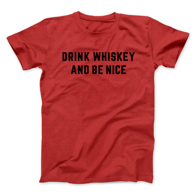 Drink Whiskey And Be Nice Men/Unisex T-Shirt Red | Funny Shirt from Famous In Real Life