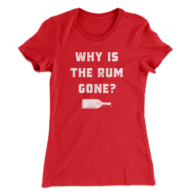 Why Is The Rum Gone Women's T-Shirt Red | Funny Shirt from Famous In Real Life