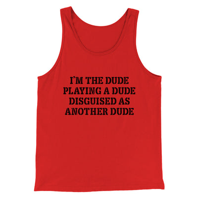 I’m The Dude Playing A Dude Disguised As Another Dude Funny Movie Men/Unisex Tank Top Red | Funny Shirt from Famous In Real Life